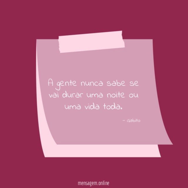 A gente nunca sabe se vai durar