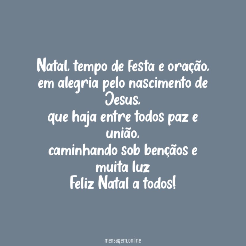 Natal, tempo de festa e oração,
em alegria pelo nascimento de Jesus,
que haja entre todos paz e união,
caminhando sob bençãos e muita luz