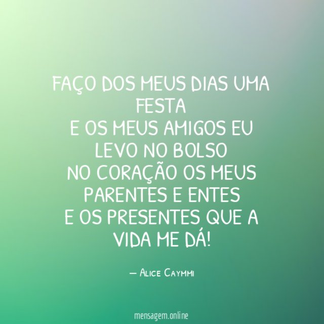 Faço dos meus dias uma festa E os meus