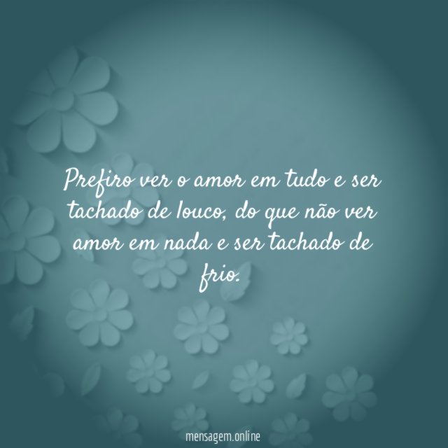 Prefiro ver o amor em tudo