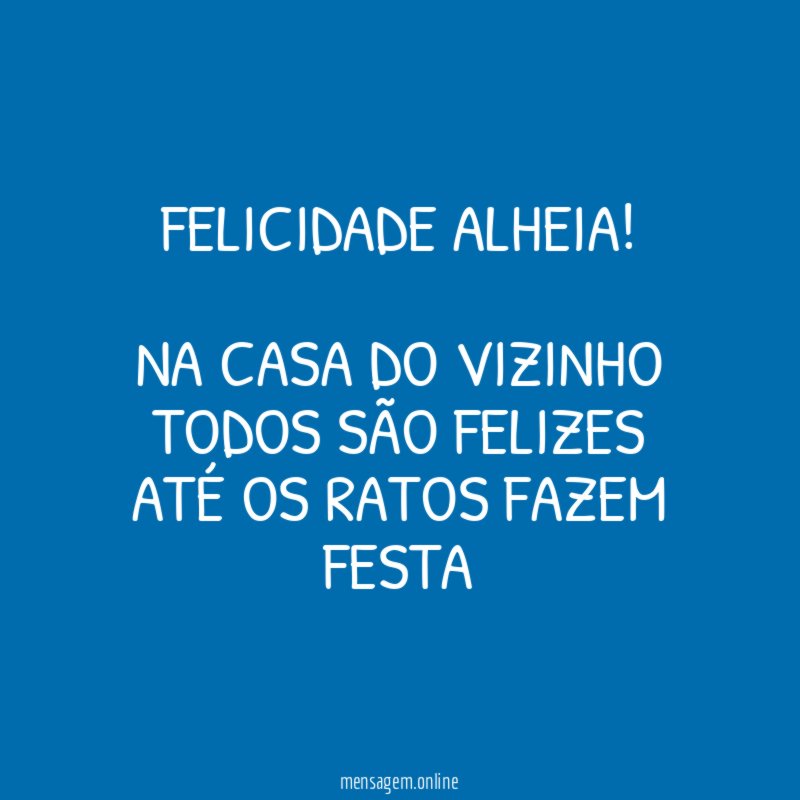 Felicidade alheia!
