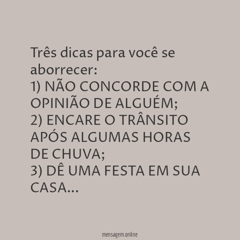 "Três dicas para você se aborrecer: