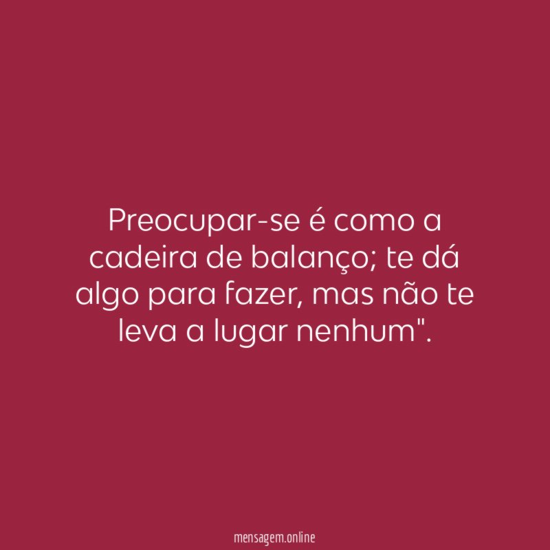 Preocupar-se é como a cadeira de balanço