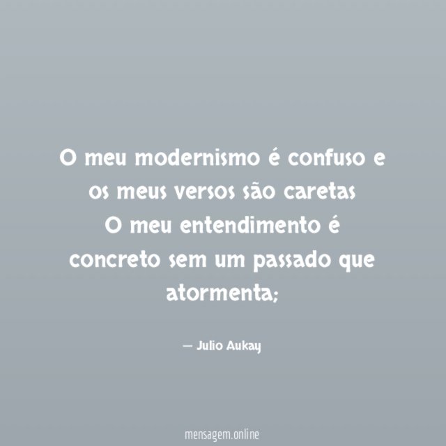 O meu modernismo é confuso e os meus