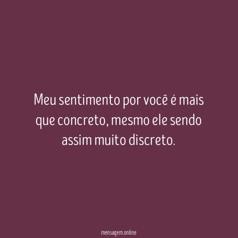 Meu sentimento por você é mais que concreto