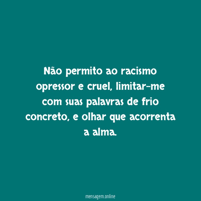 Não permito ao racismo opressor e cruel