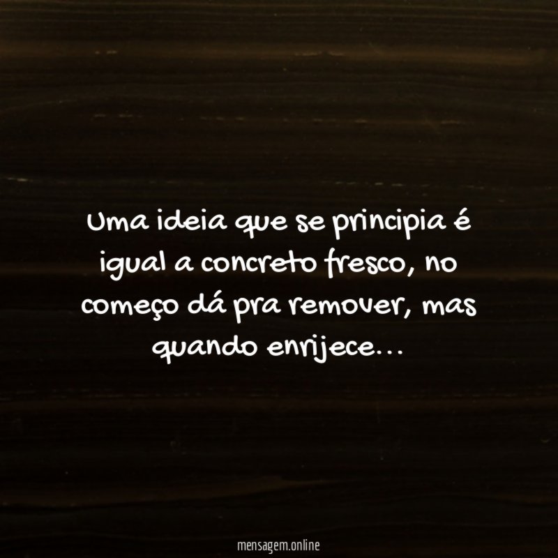 Uma ideia que se principia é igual a concreto fresco