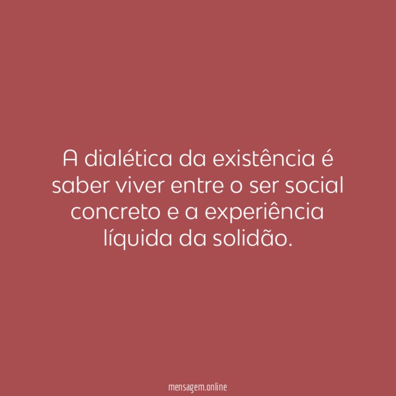 A dialética da existência é saber viver entre
