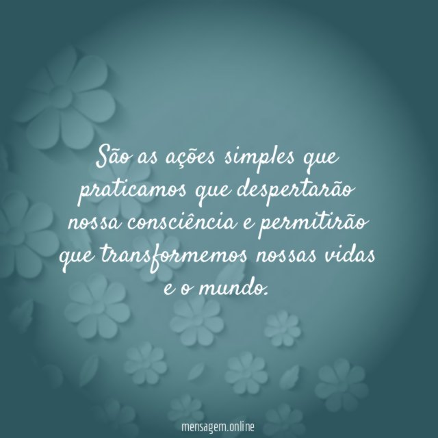 São as ações simples que praticamos