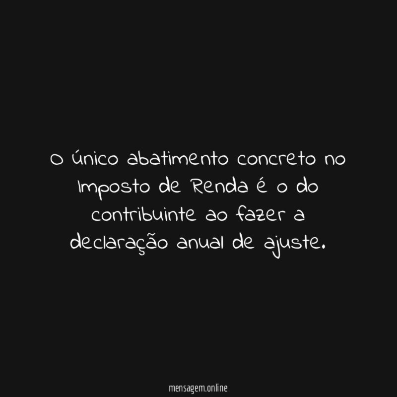 O único abatimento concreto no Imposto de Renda