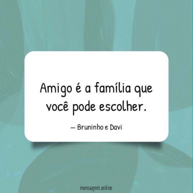 Amigo é a família que você