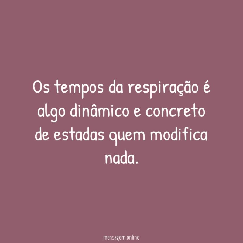 Os tempos da respiração é algo dinâmico