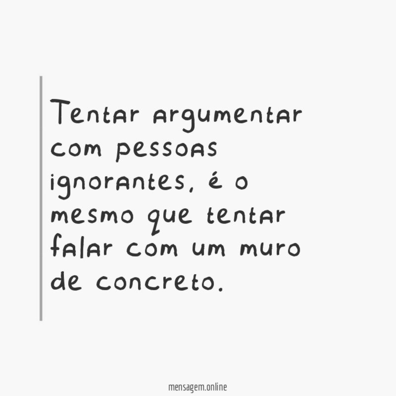 Tentar argumentar com pessoas ignorantes