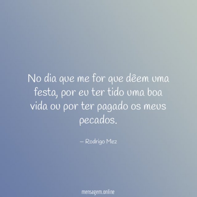 No dia que me for que dêem uma festa