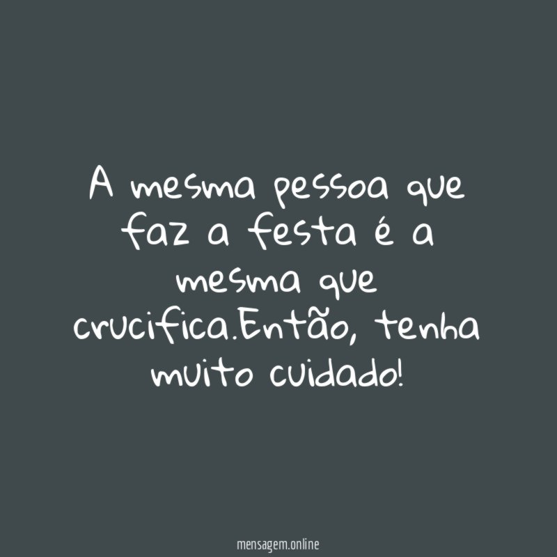 A mesma pessoa que faz a festa é a mesma que crucifica