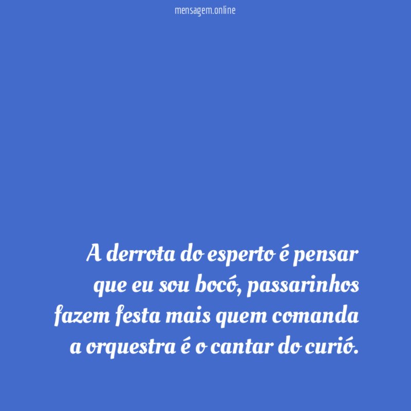 A derrota do esperto é pensar que eu sou bocó
