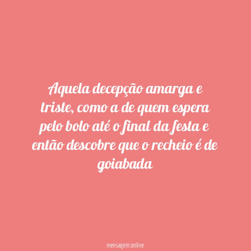 Aquela decepção amarga e triste