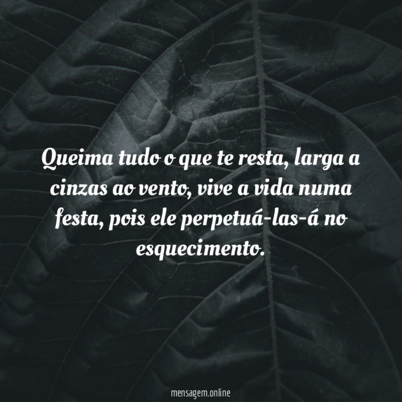 Queima tudo o que te resta