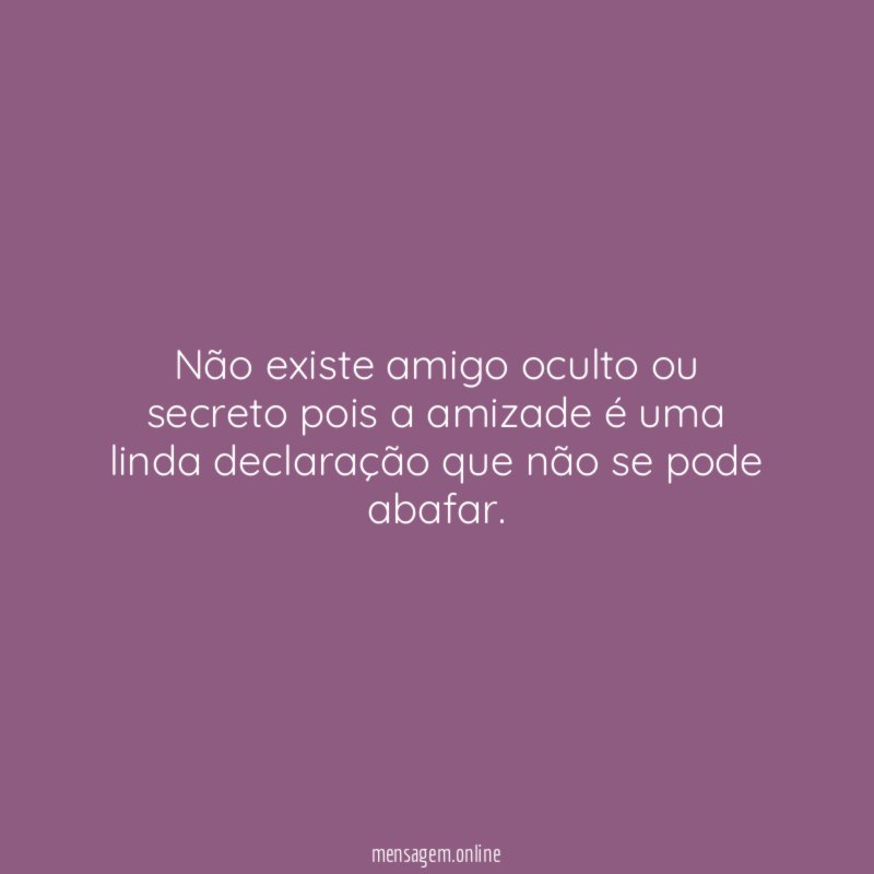 Não existe amigo oculto ou secreto pois a