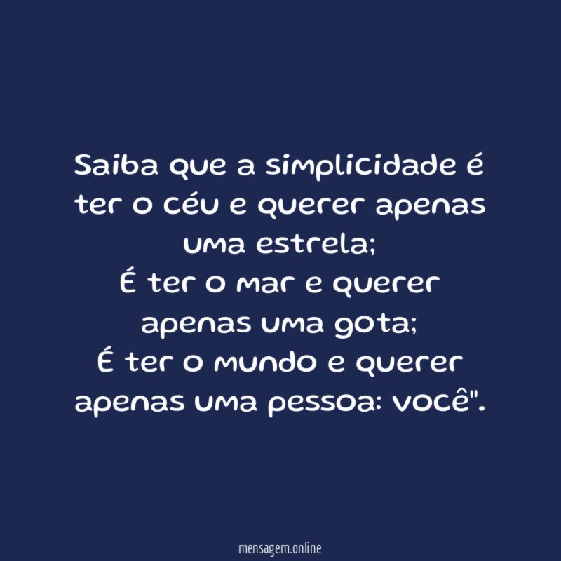 "Saiba que a simplicidade é ter o céu e querer apenas