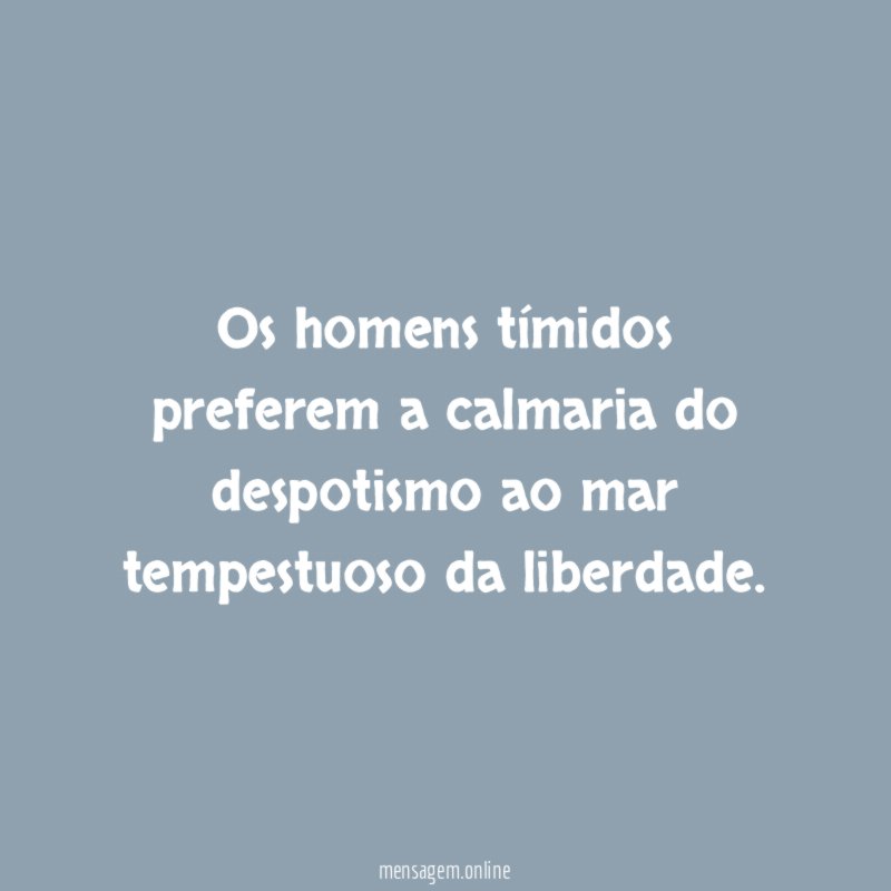Os homens tímidos preferem a calmaria do despotismo
