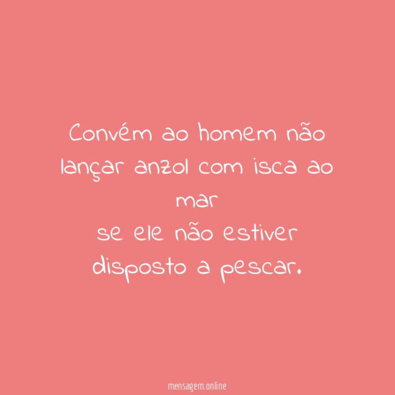 Convém ao homem não lançar anzol com isca
