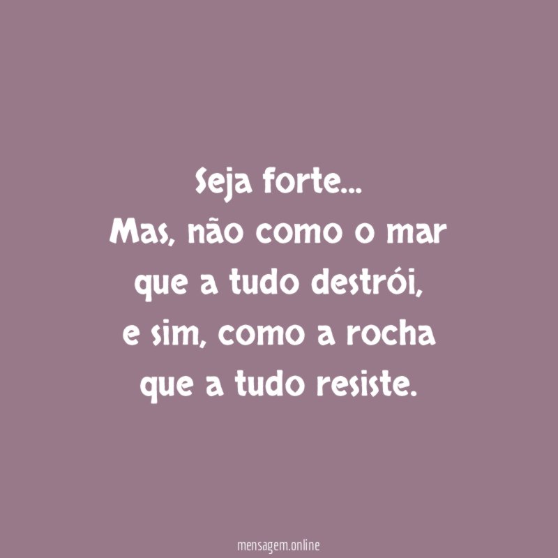 Seja forte…