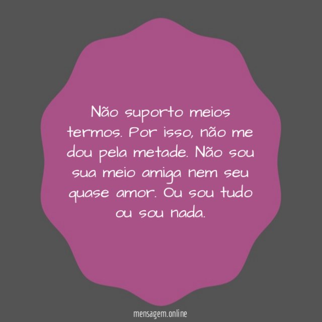 Não suporto meios termos