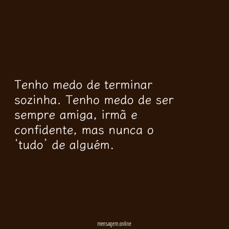 Tenho medo de terminar sozinha