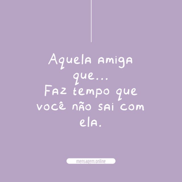 Faz tempo que você não sai com ela