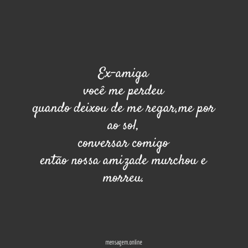 Ex-amiga você me perdeu quando deixou de me regar