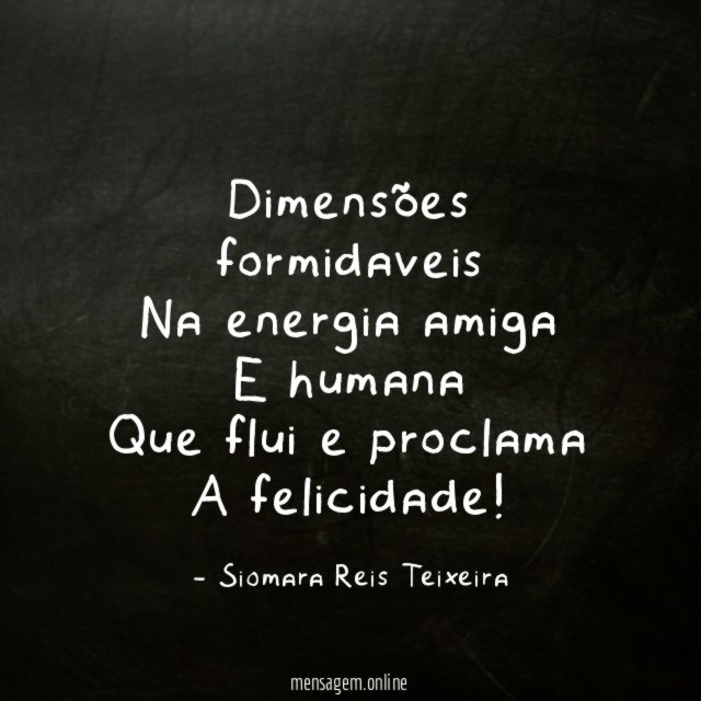 Dimensões formidaveis Na energia amiga E humana Que flui e proclama A