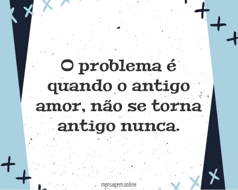 O problema é quando o antigo
