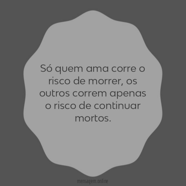Só quem ama corre o risco de morrer