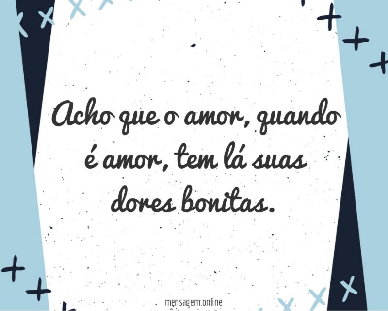 Tem lá suas dores bonitas