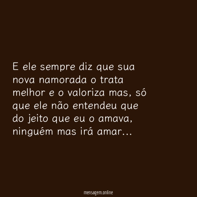 E ele sempre diz que sua nova namorada