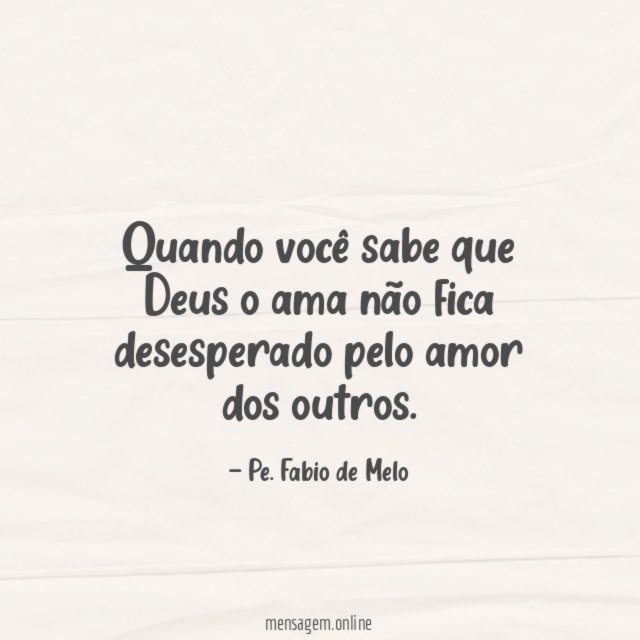 Desesperado pelo amor dos outros.
