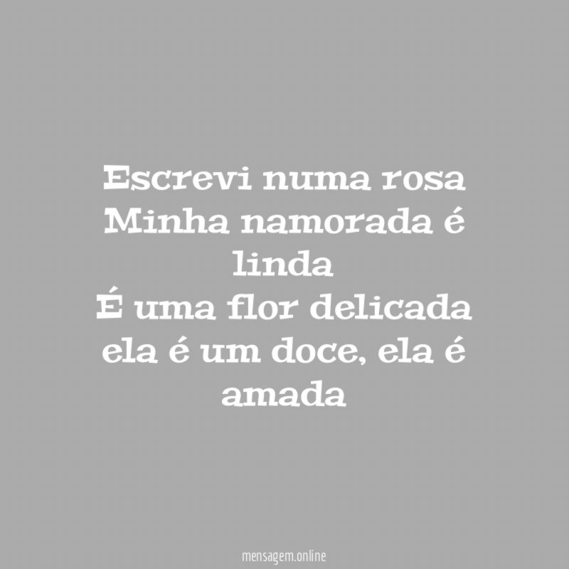 Escrevi numa rosa Minha namorada é linda É uma flor delicada ela é um doce