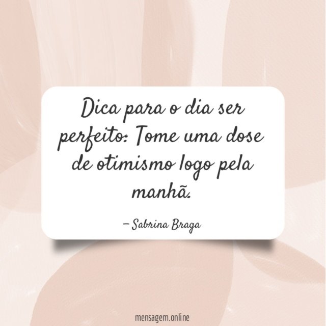 Dica para o dia ser perfeito