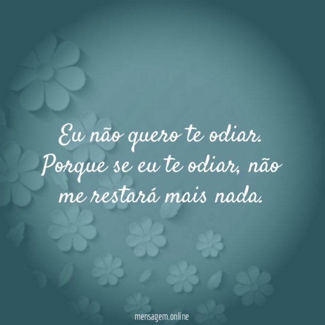 Eu não quero te odiar