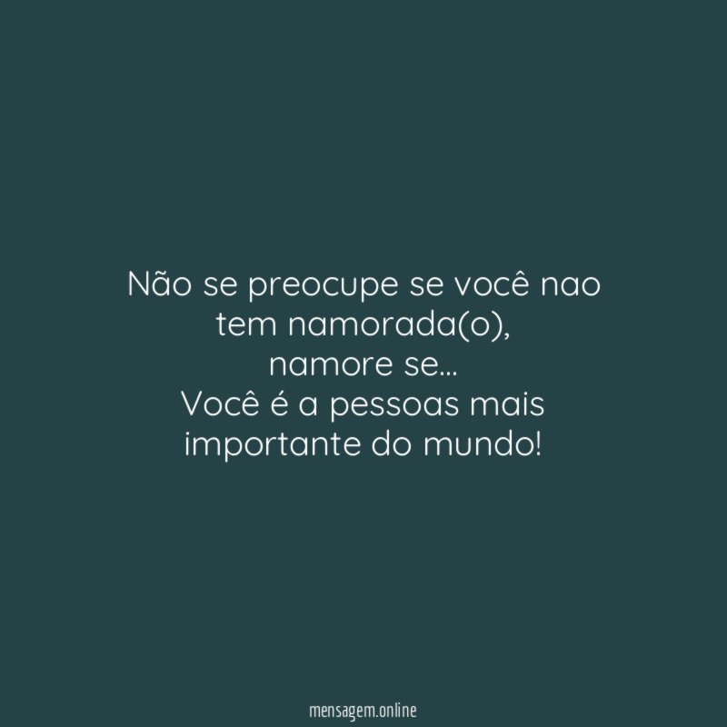Não se preocupe se você nao tem namorada(o)
