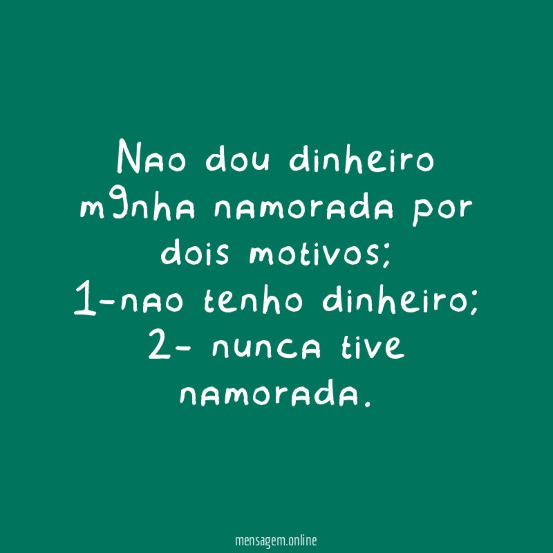 Nao dou dinheiro m9nha namorada por dois motivos