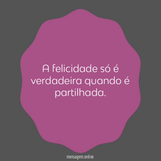 A felicidade só é verdadeira