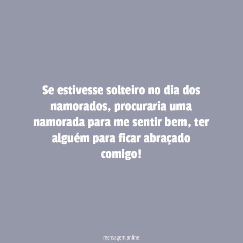 Se estivesse solteiro no dia dos namorados