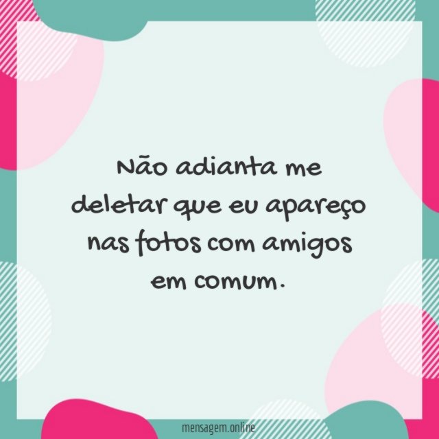 Não adianta me deletar