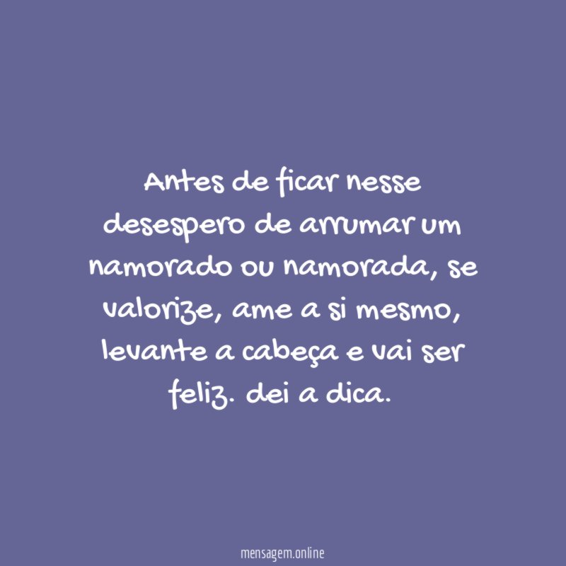 Antes de ficar nesse desespero de arrumar um namorado ou namorada