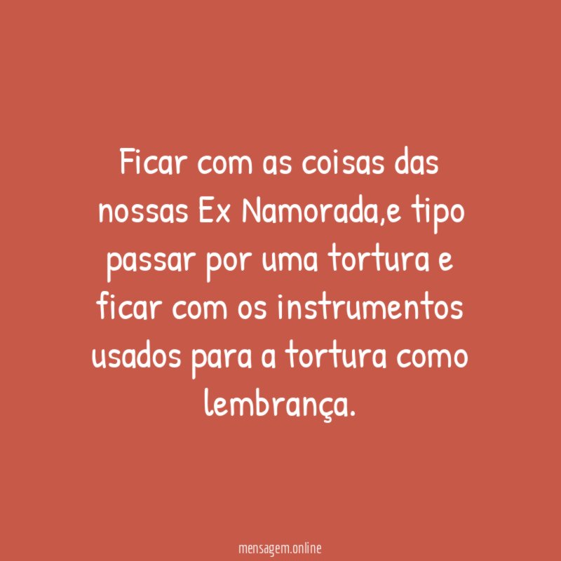 Ficar com as coisas das nossas Ex Namorada