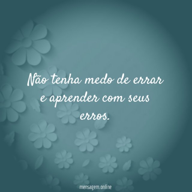 Não tenha medo de errar e aprender