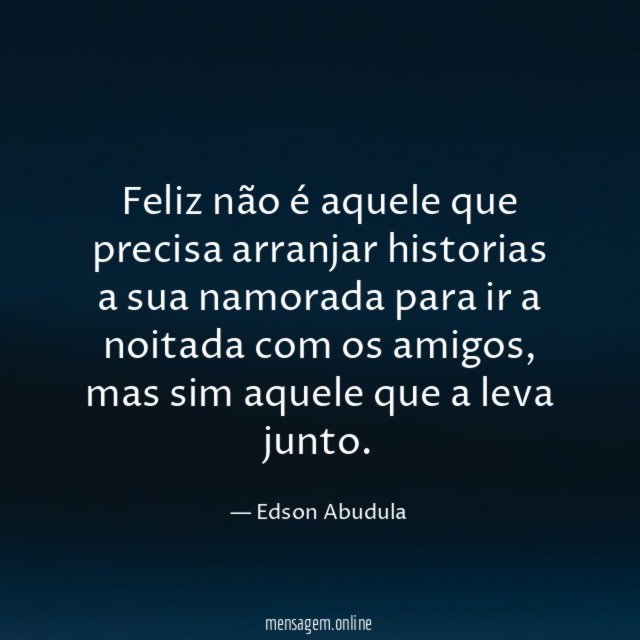 Feliz não é aquele que precisa arranjar historias