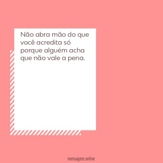 Não abra mão do que você
